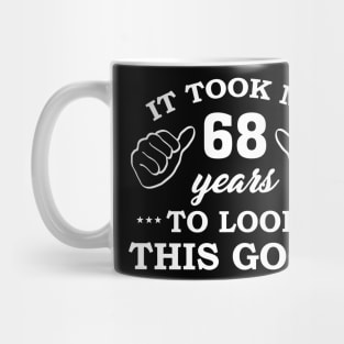 Birthday It Took 68 Years To Look This Good Funny Mug